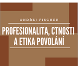Ondřej Fischer: Profesionalita, ctnosti a etika povolání 