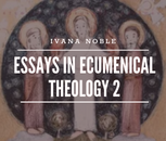 Ivana Noble: Essays in Ecumenical Theology 2 