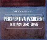 Petr Gallus: Perspektiva vzkříšení; Trinitární christologie