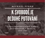M. Pfann | K svobodě je dlouhé putování: Život Českobratrské církve evangelické v letech 1968–1989 